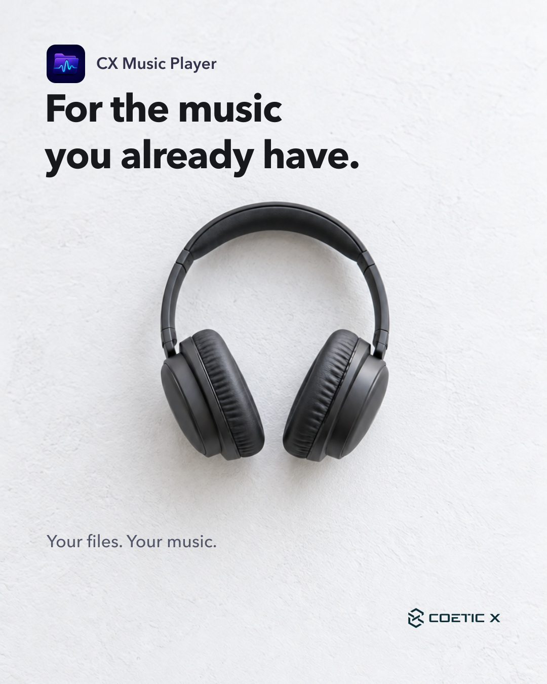 CX Music Player on a light textured tabletop with charcoal headphones, the original app icon and Coetic X logo. Text: For the music you already have. Your files. Your music. AI-generated illustrative photography, not an app screenshot.