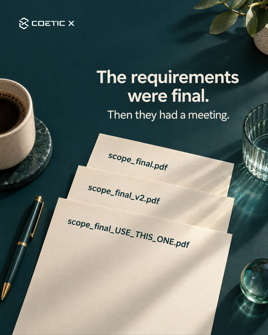 The requirements were final. Then they had a meeting. Three ivory pages on a deep-teal desk read scope_final.pdf, scope_final_v2.pdf and scope_final_USE_THIS_ONE.pdf. Soft sunlight, coffee, a pen and glass accents. Exact Coetic X flat light logo. AI-generated illustrative still life, not a photograph of company or client work.